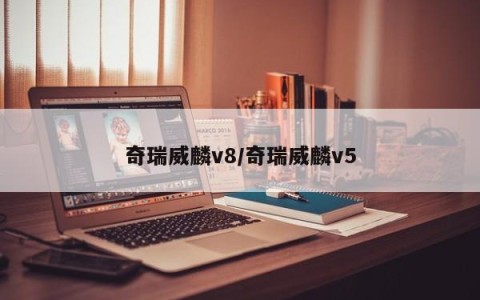 奇瑞威麟v8/奇瑞威麟v5